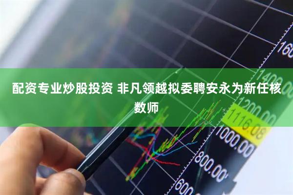 配资专业炒股投资 非凡领越拟委聘安永为新任核数师