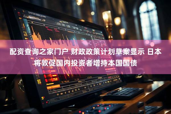 配资查询之家门户 财政政策计划草案显示 日本将敦促国内投资者增持本国国债