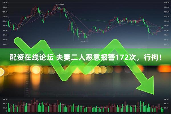 配资在线论坛 夫妻二人恶意报警172次，行拘！